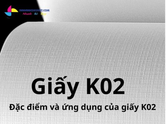 Giấy k02 là gì? Đặc điểm và ứng dụng của giấy k02